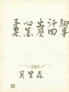 手心出汗脚冰凉是怎么回事