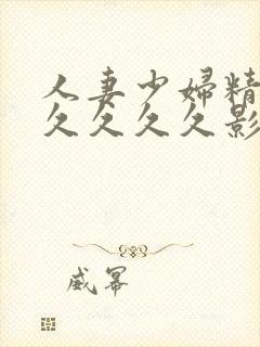 人妻少妇精品久久久久久影视