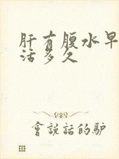 肝有腹水早期能活多久