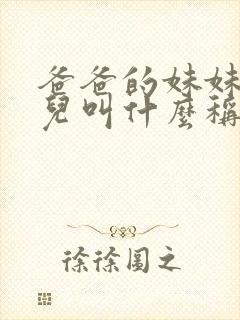 爸爸的妹妹的女儿叫什么称呼