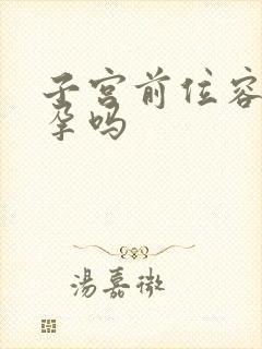 子宫前位容易受孕吗