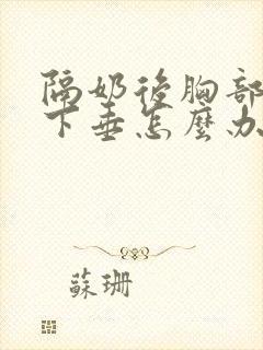 隔奶后胸部变小下垂怎么办