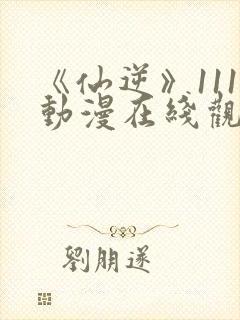 《仙逆》111动漫在线观看