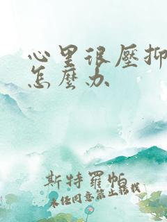 心里很压抑很烦怎么办