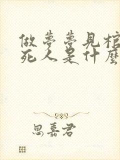 做梦梦见棺材和死人是什么预兆