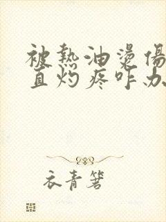 被热油烫伤后一直灼疼咋办