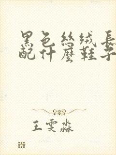 黑色丝绒长裙搭配什么鞋子