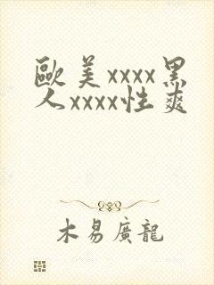 欧美xxxx黑人xxxx性爽