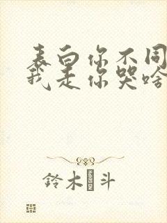 表白你不同意,我走你哭啥