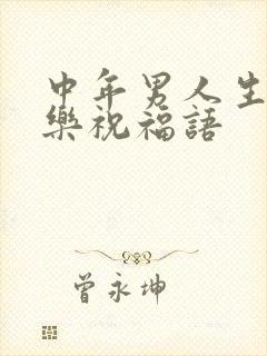 中年男人生日快乐祝福语