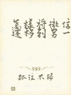 怎样将微信数据迁移到另一个手机