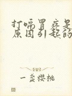 打嗝胃疼是什么原因引起的