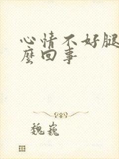 心情不好腿疼怎么回事