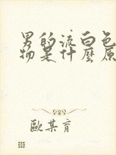 男的流白色分泌物是什么原因