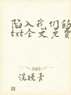 陷入我们的热恋txt全文免费阅读