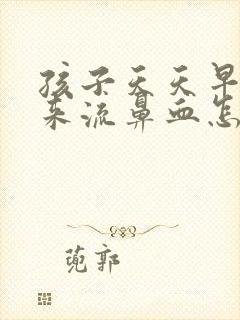 孩子天天早晨起来流鼻血怎么回事