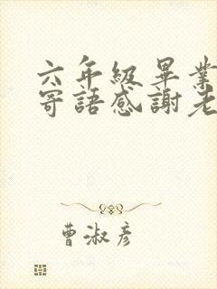 六年级毕业家长寄语感谢老师