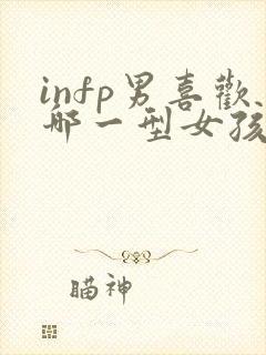 infp男喜欢哪一型女孩