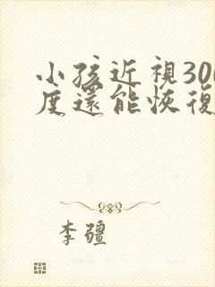 小孩近视300度还能恢复吗