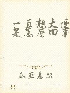 一直想大便放屁是怎么回事