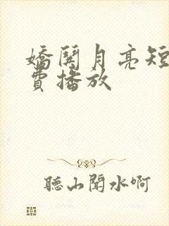 娇哄月亮短剧免费播放