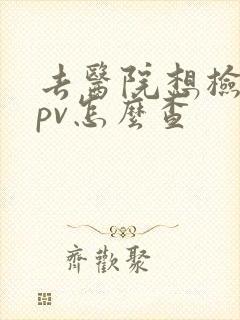 去医院想检查hpv怎么查