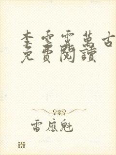 李云霄万古至尊免费阅读