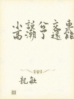 小说公交车被上高潮了还能坐吗小说