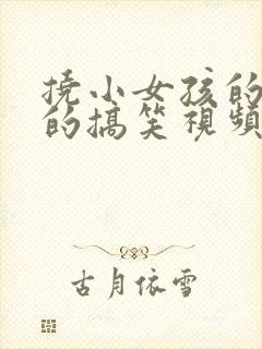 挠小女孩的脚心的搞笑视频