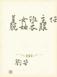 美女班主任让我脱她衣服