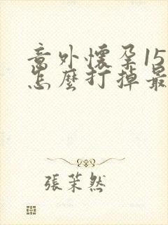 意外怀孕15天怎么打掉最安全