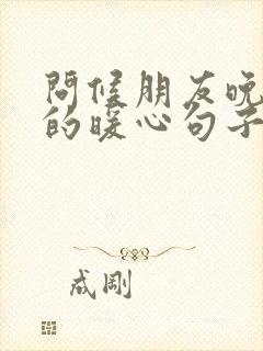 问候朋友晚上好的暖心句子