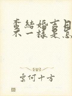 查结婚吉日说法不一样是怎么回事