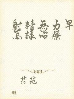 射精无力早些泄怎样治疗