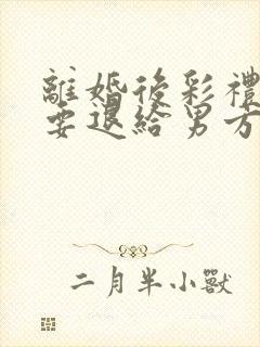 离婚后彩礼钱需要退给男方吗