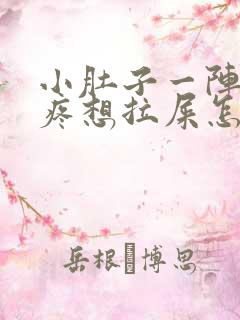 小肚子一阵一阵疼想拉屎怎么回事