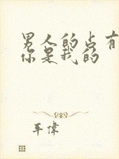 男人的占有欲 你是我的