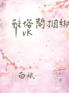雅俗阁捆绑绳艺丨vk