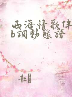 西海情歌伴奏降b调动态谱