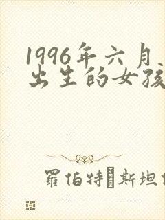 1996年六月出生的女孩子命运