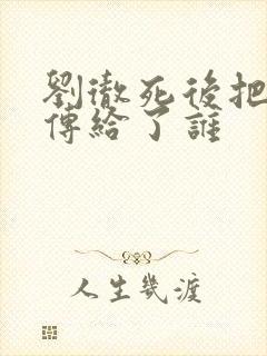 刘彻死后把皇位传给了谁