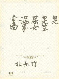 会漏尿是是怎么回事女生