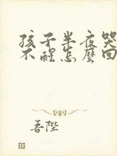 孩子半夜哭闹叫不醒怎么回事