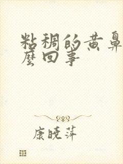 粘稠的黄鼻涕怎么回事