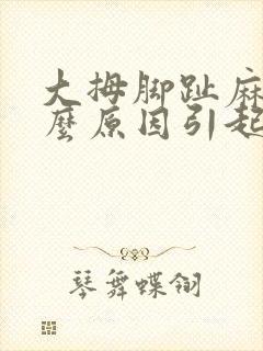 大拇脚趾麻是什么原因引起的