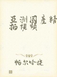 亚洲国产精品自拍视频