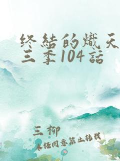 终结的炽天使第三季104话