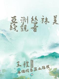 亚洲丝袜美腿在线观看