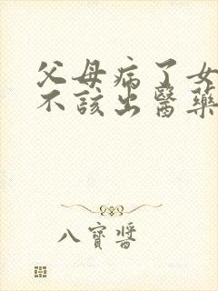 父母病了女儿该不该出医药费