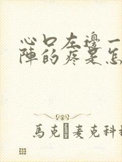 心口左边一阵一阵的疼是怎么回事